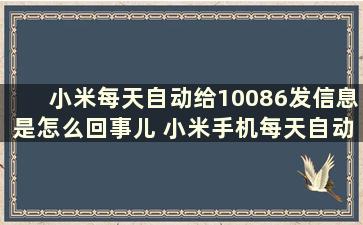 小米每天自动给10086发信息是怎么回事儿 小米手机每天自动给10086发短信